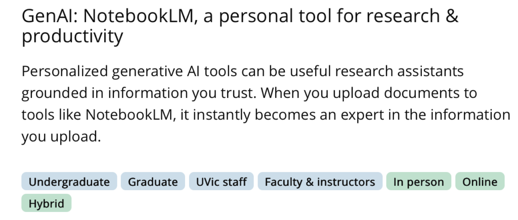 GenAl: NotebookLM, a personal tool for research & productivity
Personalized generative Al tools can be useful research assistants grounded in information you trust. When you upload documents to tools like NotebookLM, it instantly becomes an expert in the information you upload. Adapted from the UVIC Library Workshop Page